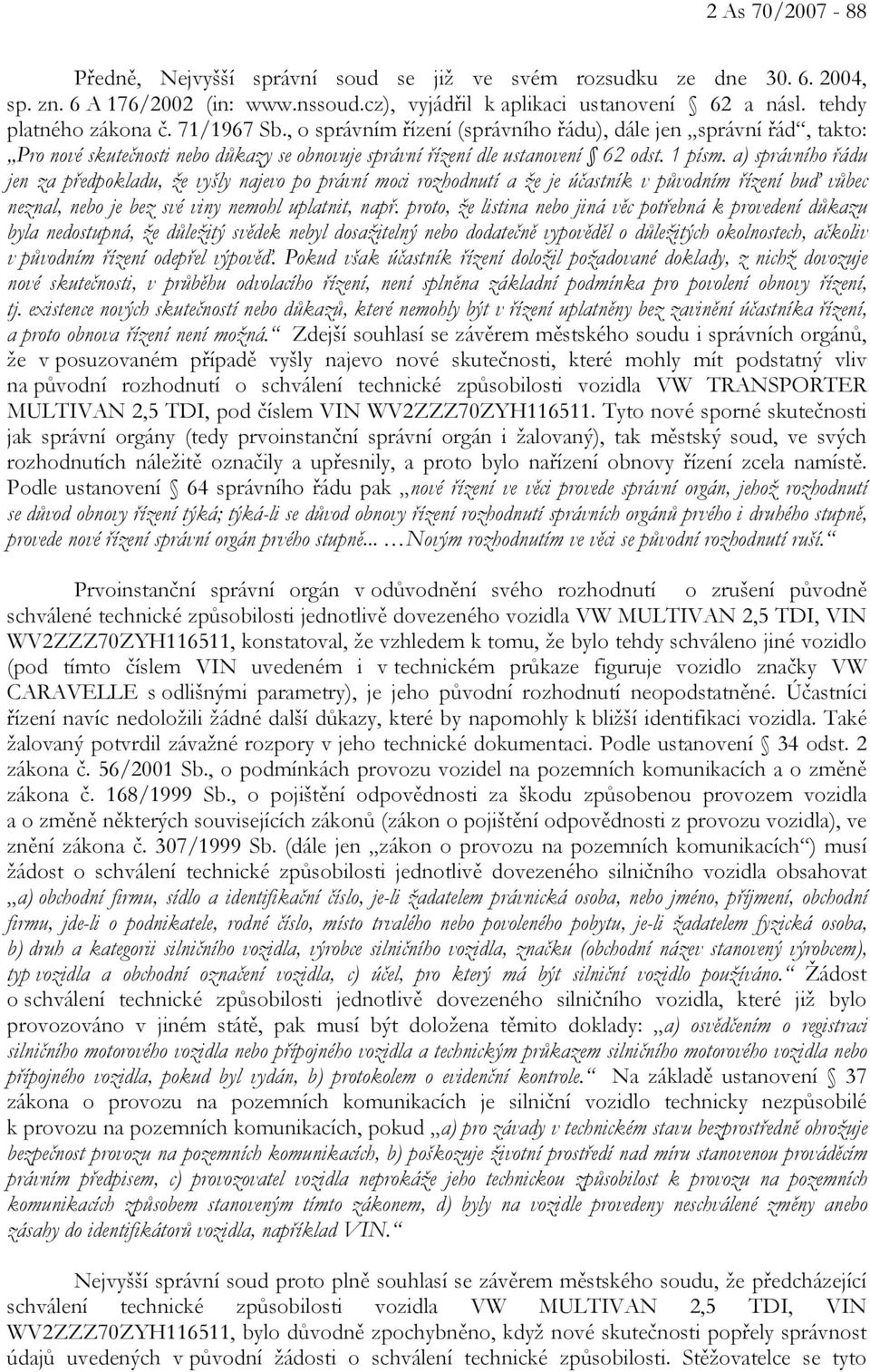 a) správního řádu jen za předpokladu, že vyšly najevo po právní moci rozhodnutí a že je účastník v původním řízení buď vůbec neznal, nebo je bez své viny nemohl uplatnit, např.