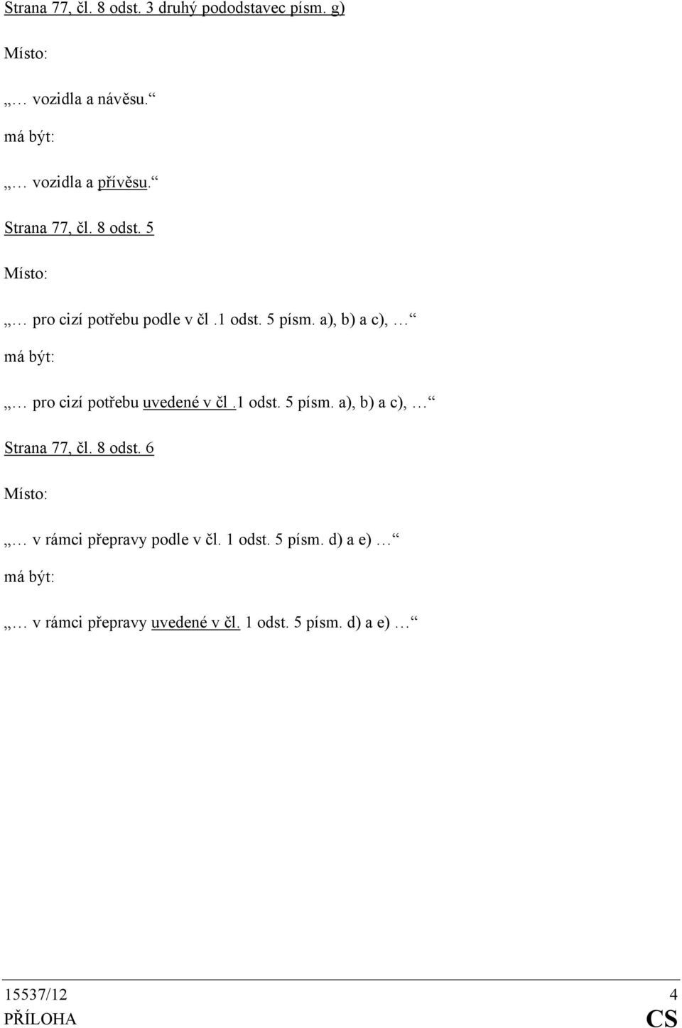 a), b) a c), pro cizí potřebu uvedené v čl.1 odst. 5 písm. a), b) a c), Strana 77, čl. 8 odst.