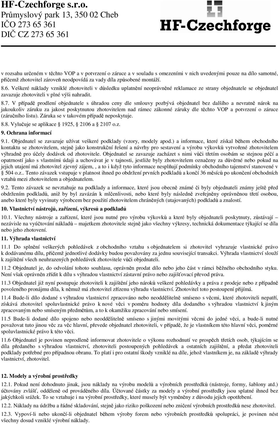 V případě prodlení objednatele s úhradou ceny dle smlouvy pozbývá objednatel bez dalšího a nevratně nárok na jakoukoliv záruku za jakost poskytnutou zhotovitelem nad rámec zákonné záruky dle těchto