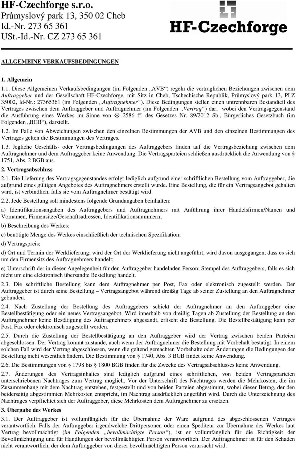 1. Diese Allgemeinen Verkaufsbedingungen (im Folgenden AVB ) regeln die vertraglichen Beziehungen zwischen dem Auftraggeber und der Gesellschaft HF-Czechforge, mit Sitz in Cheb, Tschechische