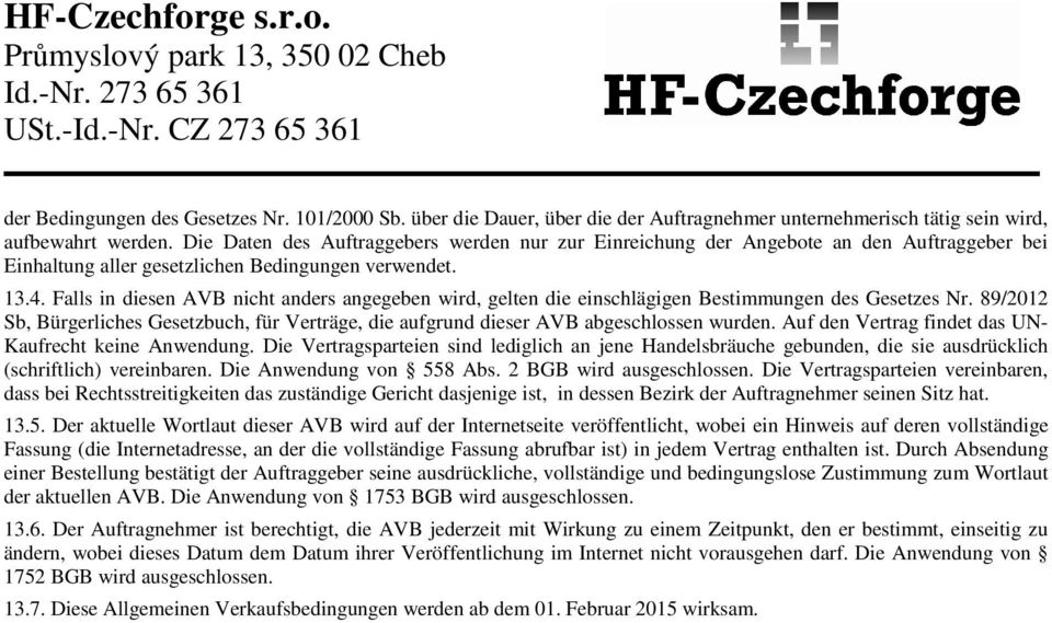 Falls in diesen AVB nicht anders angegeben wird, gelten die einschlägigen Bestimmungen des Gesetzes Nr. 89/2012 Sb, Bürgerliches Gesetzbuch, für Verträge, die aufgrund dieser AVB abgeschlossen wurden.