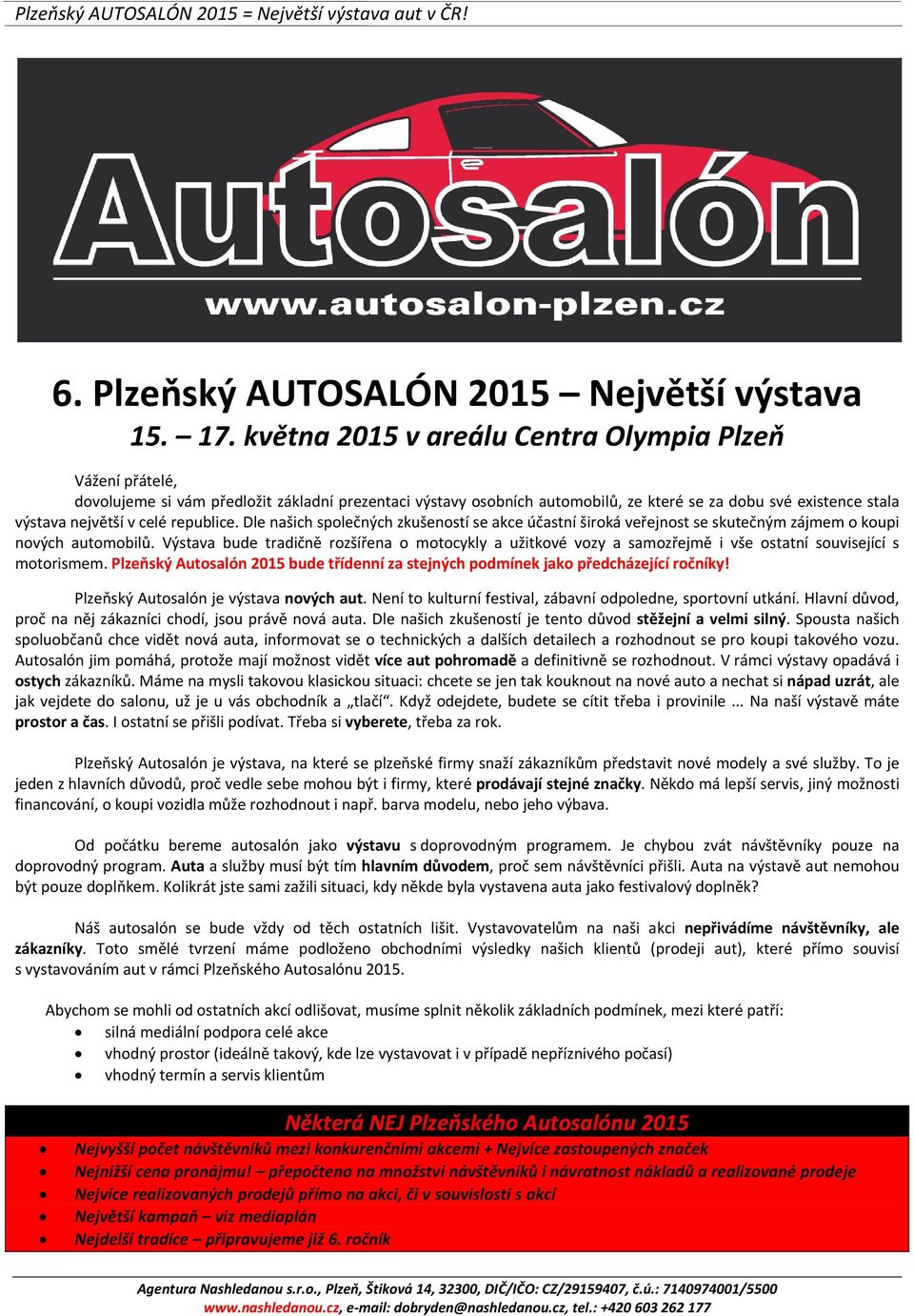 republice. Dle našich společných zkušeností se akce účastní široká veřejnost se skutečným zájmem o koupi nových automobilů.