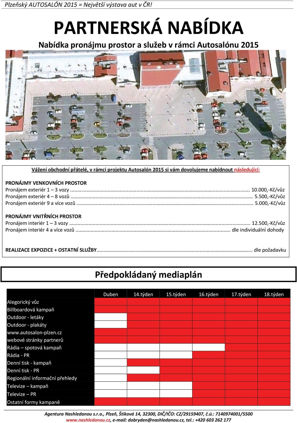 PROSTOR Pronájem exteriér 1 3 vozy...... 10.000, Kč/vůz Pronájem exteriér 4 8 vozů...... 5.500, Kč/vůz Pronájem exteriér 9 a více vozů...... 5.000, Kč/vůz PRONÁJMY VNITŘNÍCH PROSTOR Pronájem interiér 1 3 vozy.