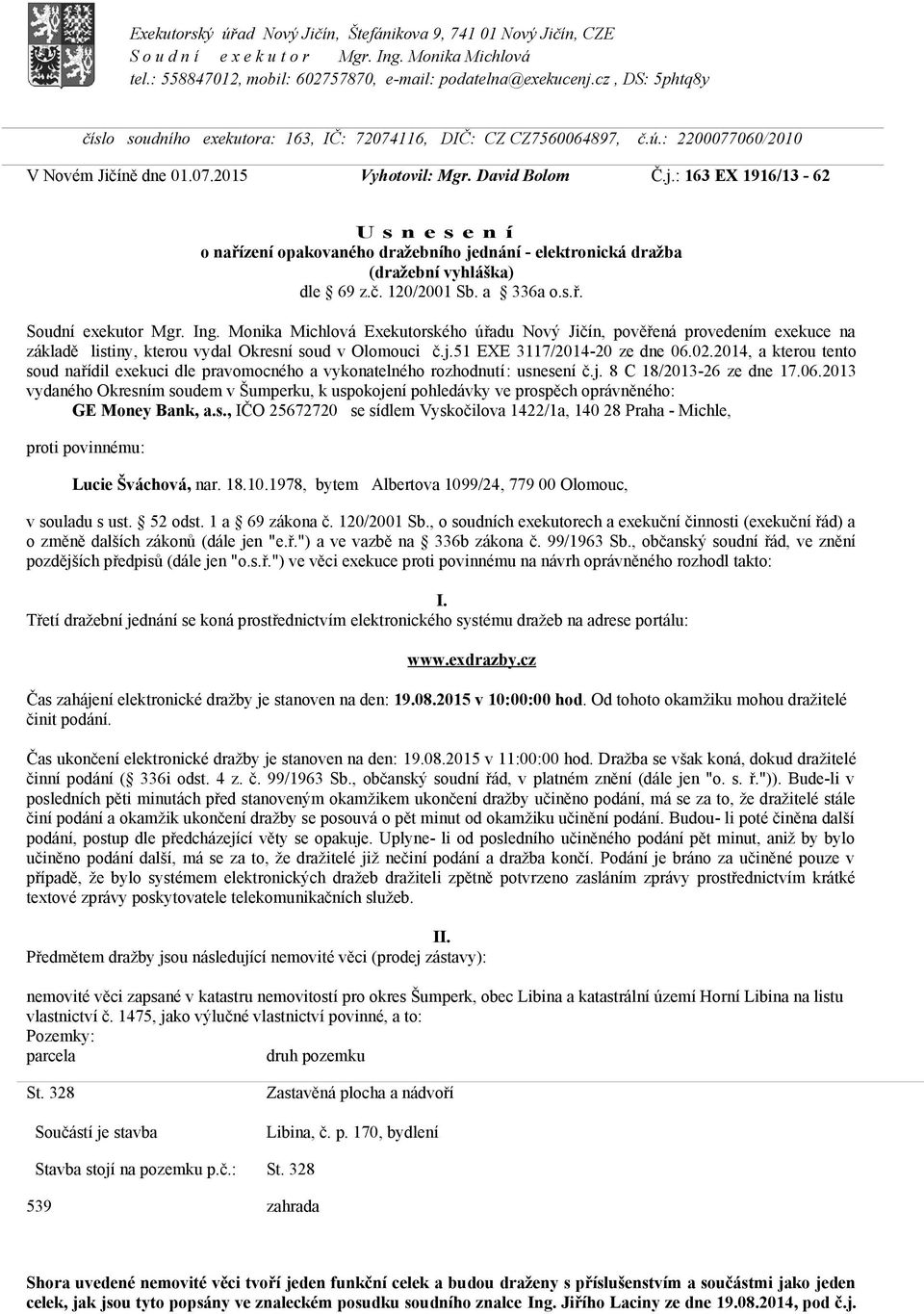 : 163 EX 1916/13-62 U s n e s e n í o nařízení opakovaného dražebního jednání - elektronická dražba (dražební vyhláška) dle 69 z.č. 120/2001 Sb. a 336a o.s.ř. Soudní exekutor Mgr. Ing.