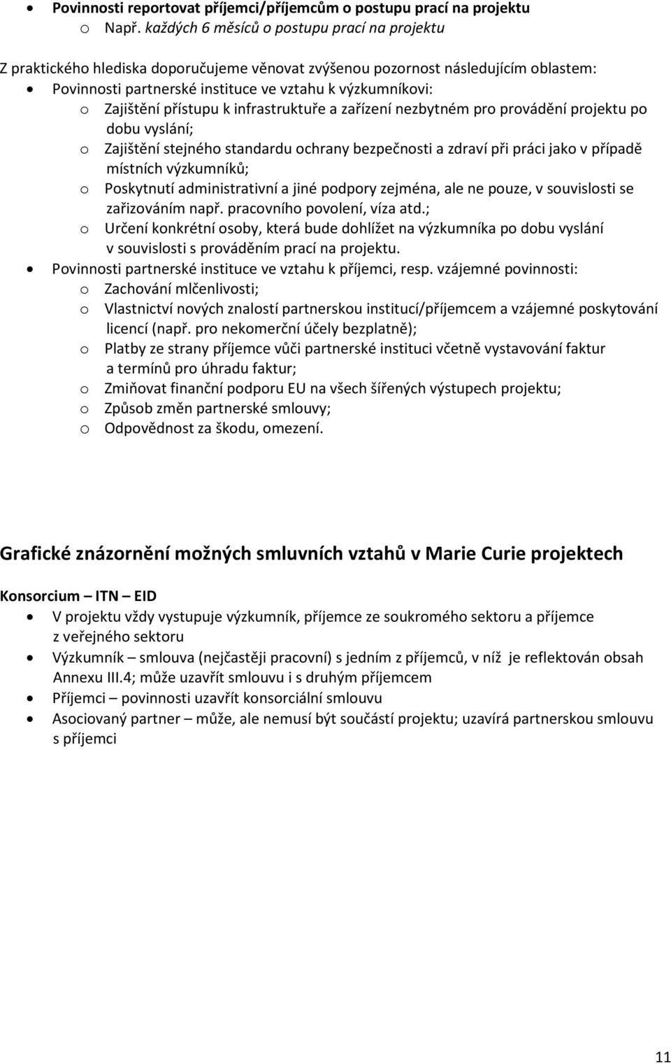 Zajištění přístupu k infrastruktuře a zařízení nezbytném pro provádění projektu po dobu vyslání; o Zajištění stejného standardu ochrany bezpečnosti a zdraví při práci jako v případě místních