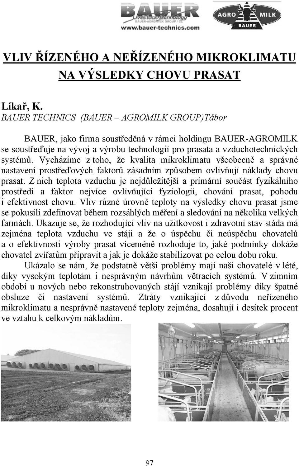 Vycházíme z toho, že kvalita mikroklimatu všeobecně a správné nastavení prostřeďových faktorů zásadním způsobem ovlivňují náklady chovu prasat.