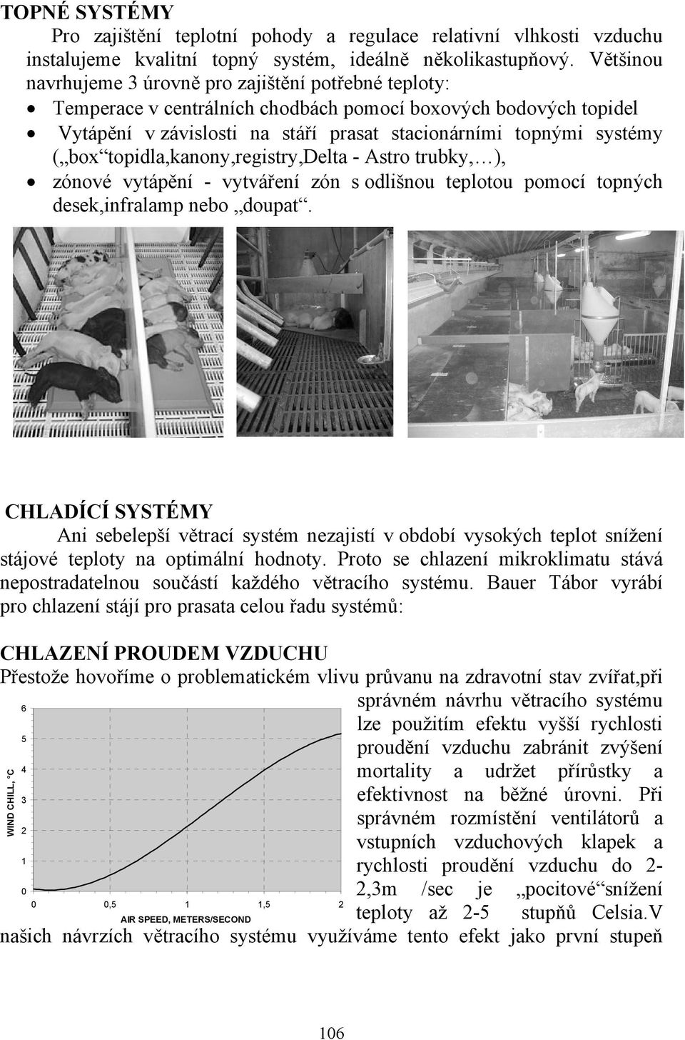 box topidla,kanony,registry,delta - Astro trubky, ), zónové vytápění - vytváření zón s odlišnou teplotou pomocí topných desek,infralamp nebo doupat.