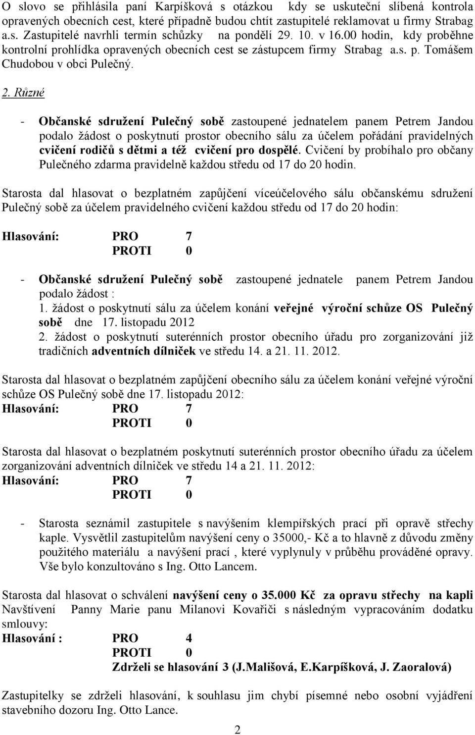Různé - Občanské sdružení Pulečný sobě zastoupené jednatelem panem Petrem Jandou podalo žádost o poskytnutí prostor obecního sálu za účelem pořádání pravidelných cvičení rodičů s dětmi a též cvičení