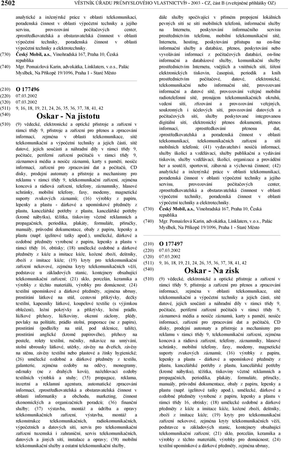 Český Mobil, a.s., Vinohradská 167, Praha 10, Česká Mgr. Pomaizlová Karin, advokátka, Linklaters, v.o.s., Palác Myslbek, Na Příkopě 19/1096, Praha 1 - Staré Město O 177496 07.03.