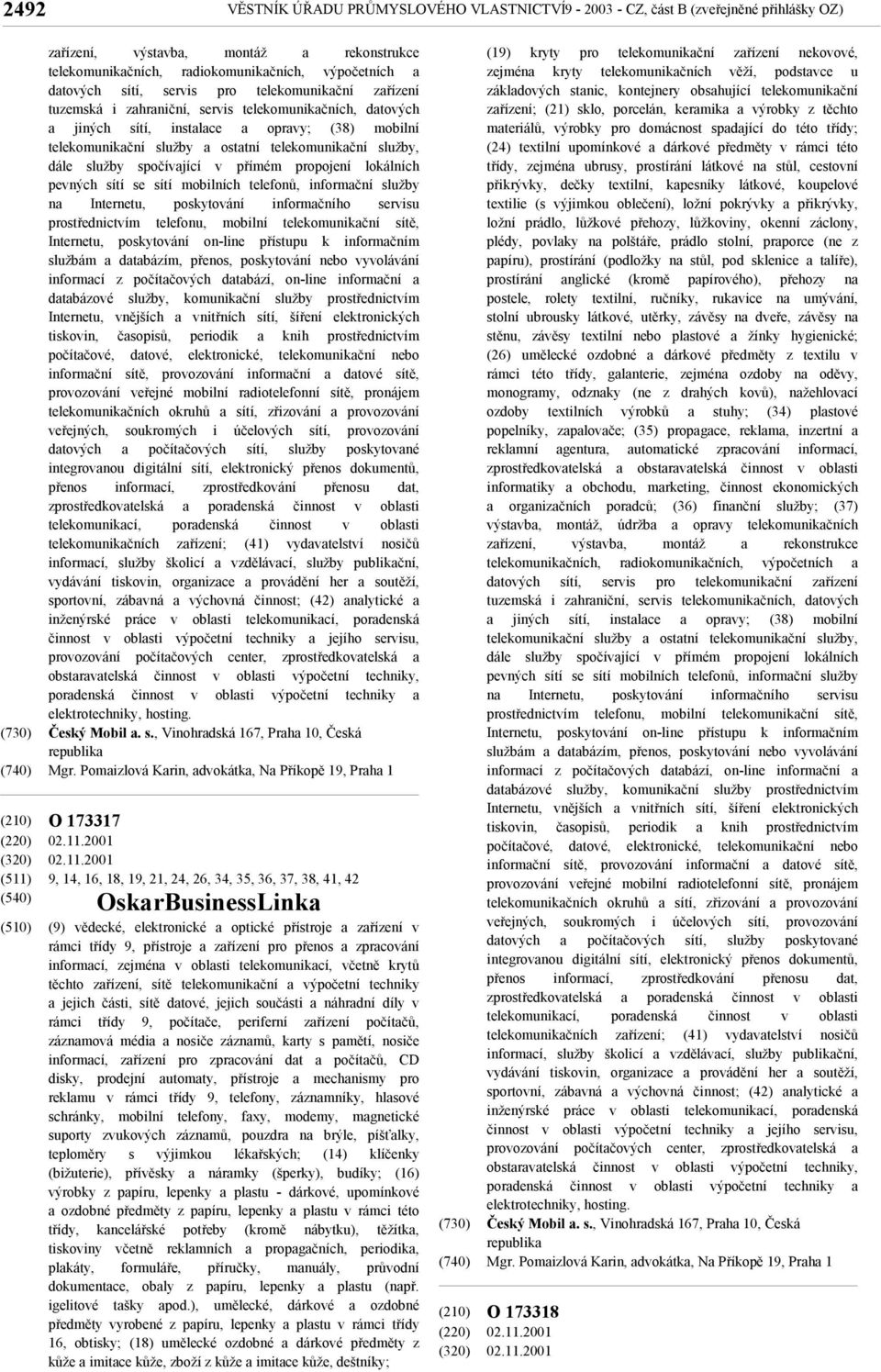 dále služby spočívající v přímém propojení lokálních pevných sítí se sítí mobilních telefonů, informační služby na Internetu, poskytování informačního servisu prostřednictvím telefonu, mobilní