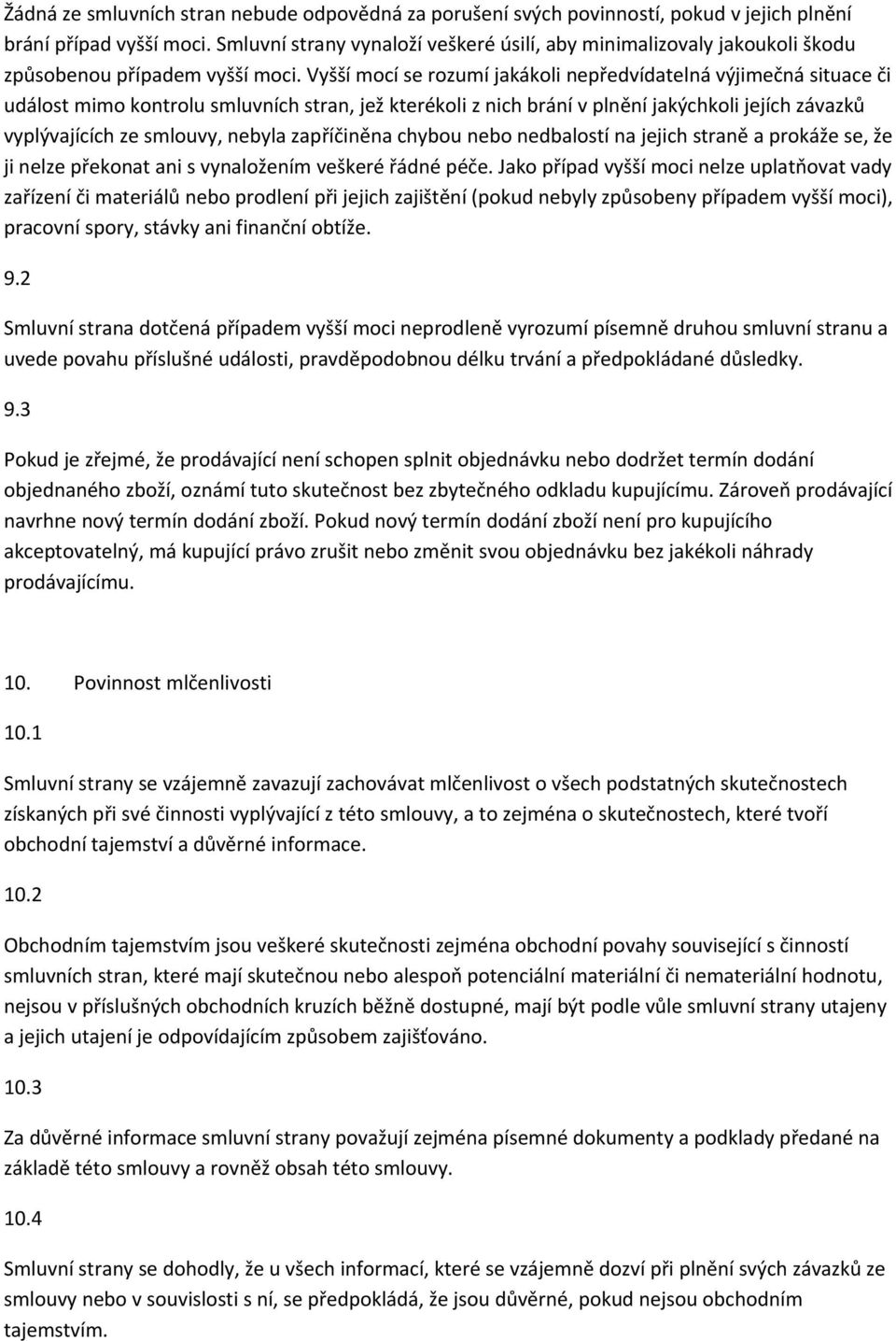 Vyšší mocí se rozumí jakákoli nepředvídatelná výjimečná situace či událost mimo kontrolu smluvních stran, jež kterékoli z nich brání v plnění jakýchkoli jejích závazků vyplývajících ze smlouvy,