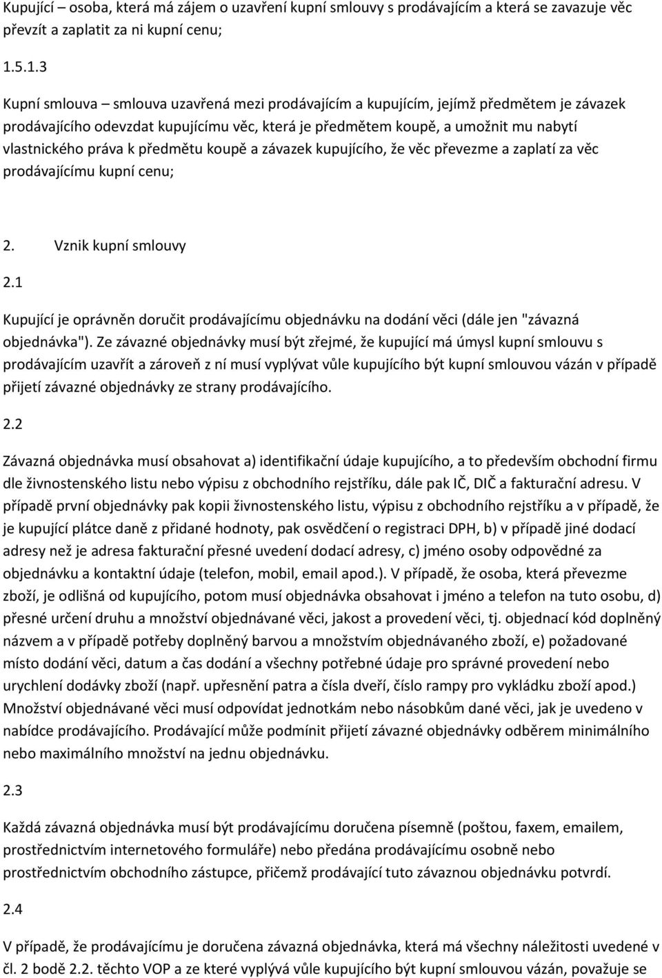 k předmětu koupě a závazek kupujícího, že věc převezme a zaplatí za věc prodávajícímu kupní cenu; 2. Vznik kupní smlouvy 2.