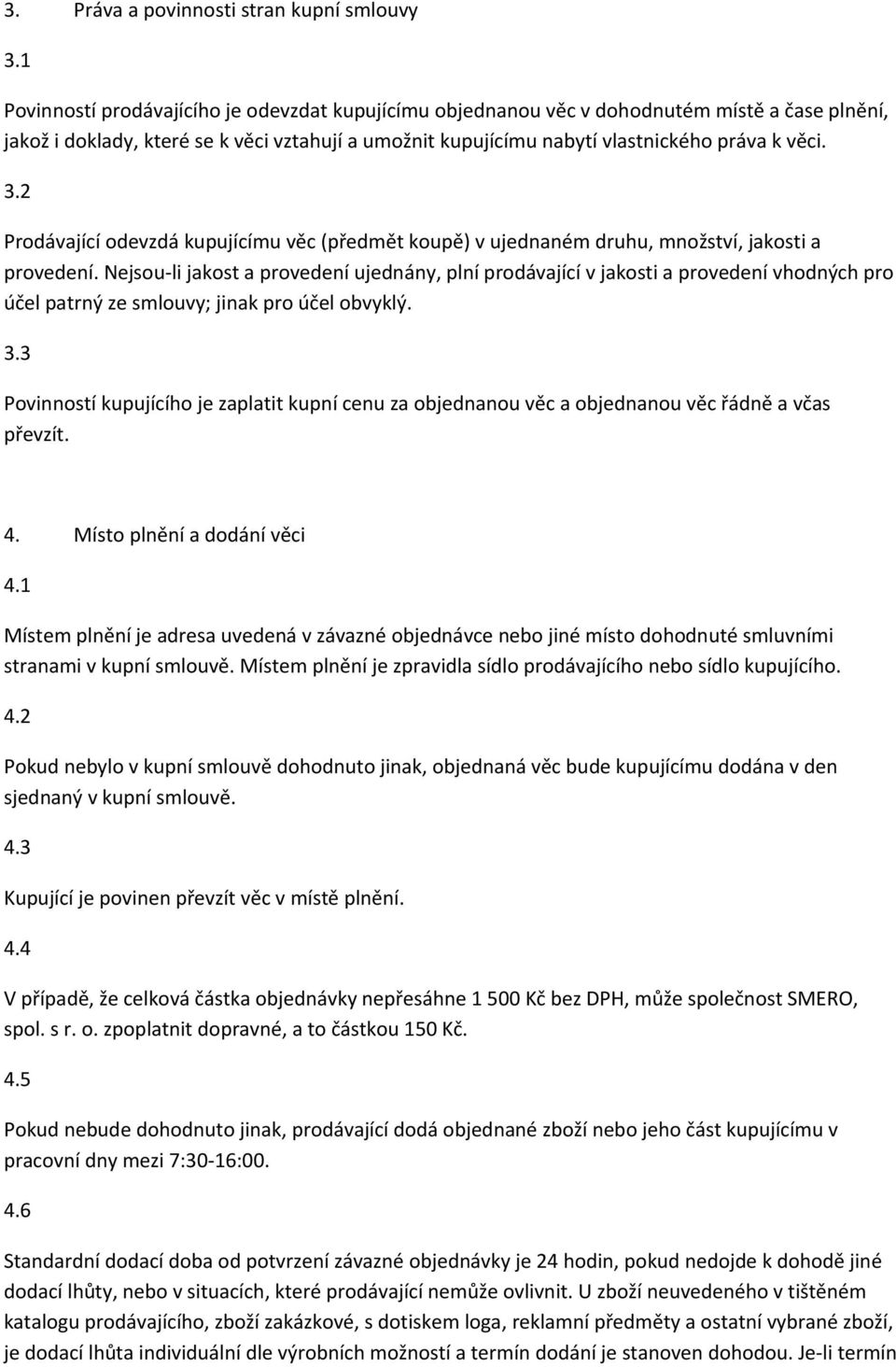 2 Prodávající odevzdá kupujícímu věc (předmět koupě) v ujednaném druhu, množství, jakosti a provedení.