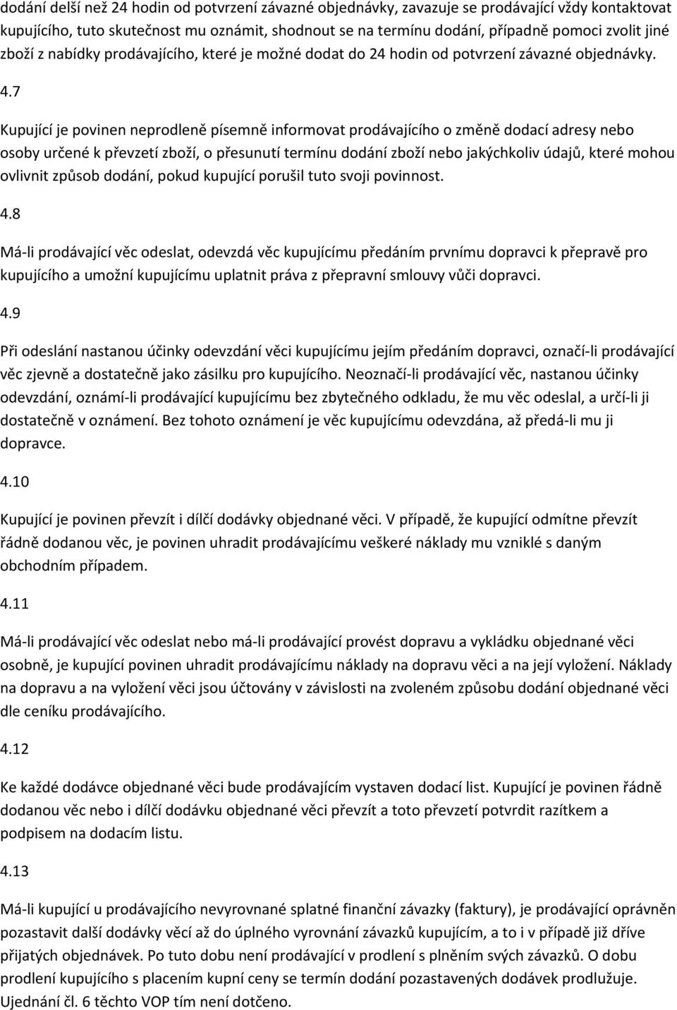 7 Kupující je povinen neprodleně písemně informovat prodávajícího o změně dodací adresy nebo osoby určené k převzetí zboží, o přesunutí termínu dodání zboží nebo jakýchkoliv údajů, které mohou