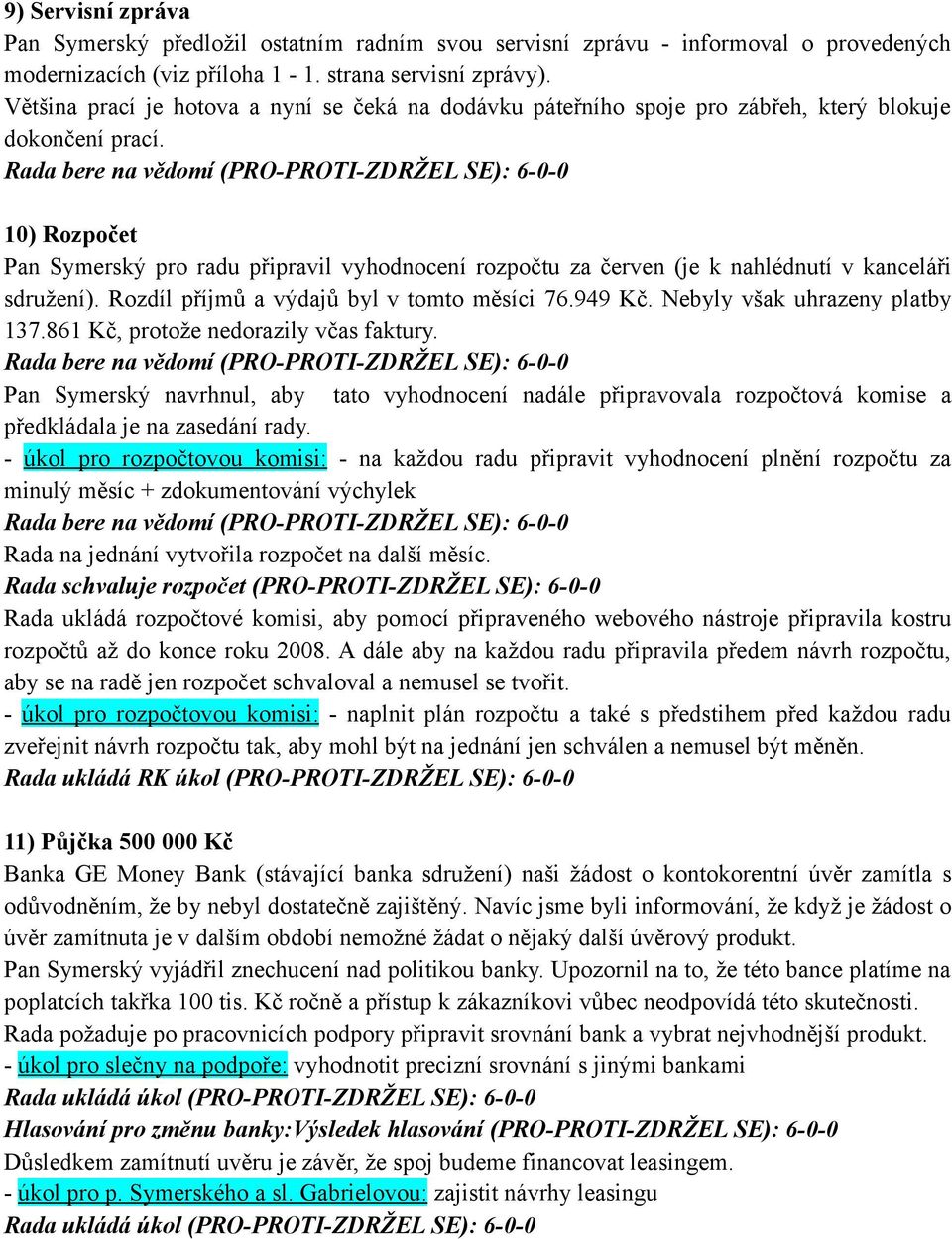 Rada bere na vědomí (PRO-PROTI-ZDRŽEL SE): 6-0-0 10) Rozpočet Pan Symerský pro radu připravil vyhodnocení rozpočtu za červen (je k nahlédnutí v kanceláři sdružení).