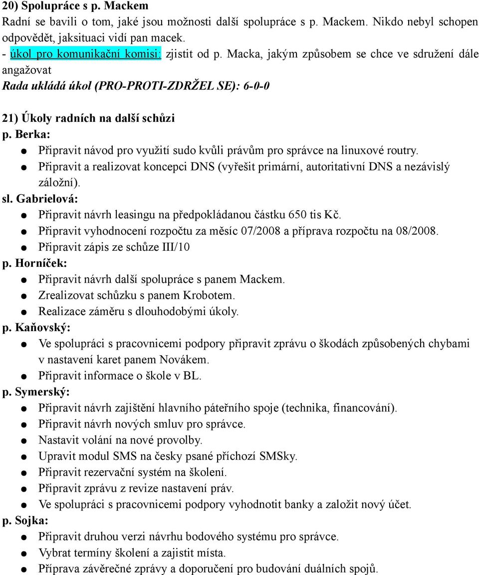 Berka: Připravit návod pro využití sudo kvůli právům pro správce na linuxové routry. Připravit a realizovat koncepci DNS (vyřešit primární, autoritativní DNS a nezávislý záložní). sl.