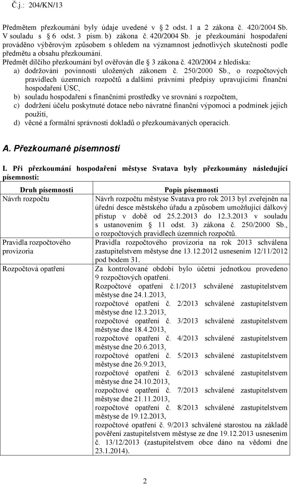 Předmět dílčího přezkoumání byl ověřován dle 3 zákona č. 420/2004 z hlediska: a) dodržování povinností uložených zákonem č. 250/2000 Sb.