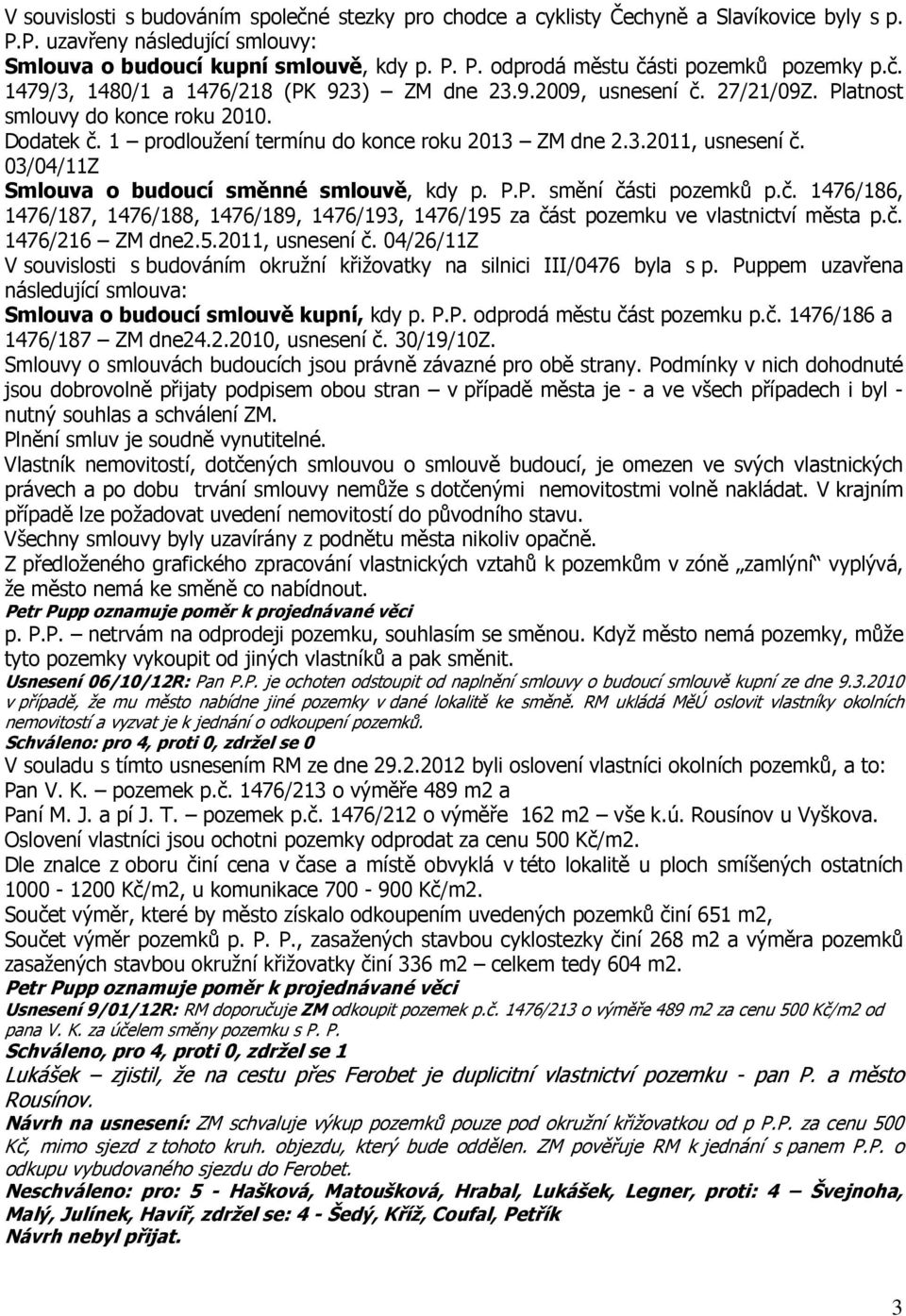 03/04/11Z Smlouva o budoucí směnné smlouvě, kdy p. P.P. smění části pozemků p.č. 1476/186, 1476/187, 1476/188, 1476/189, 1476/193, 1476/195 za část pozemku ve vlastnictví města p.č. 1476/216 ZM dne2.