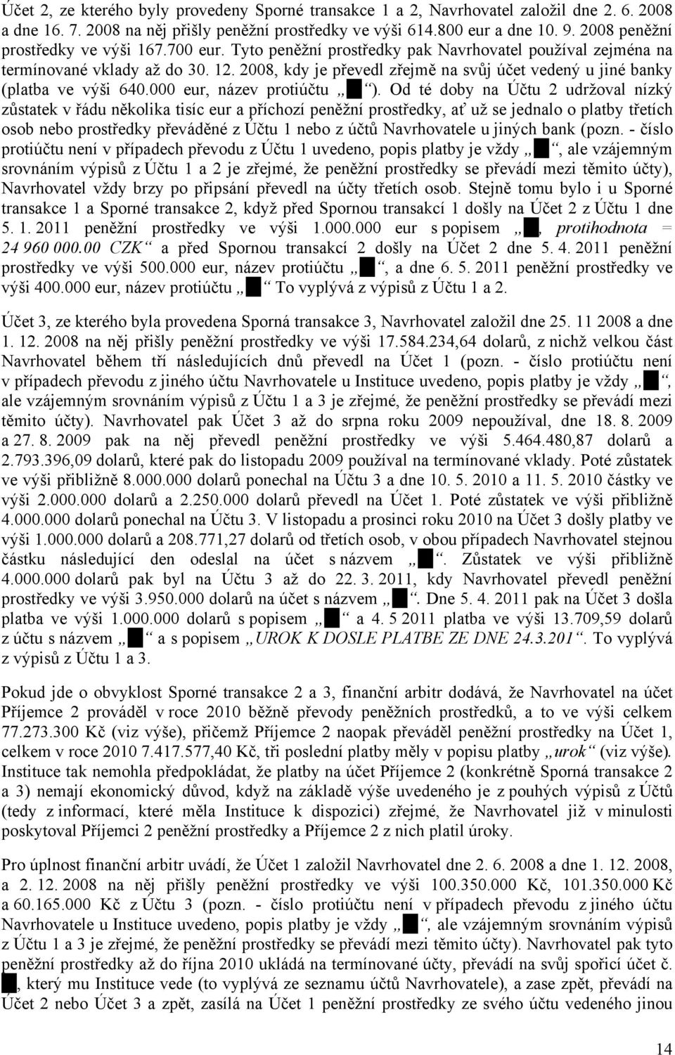 2008, kdy je převedl zřejmě na svůj účet vedený u jiné banky (platba ve výši 640.000 eur, název protiúčtu ).