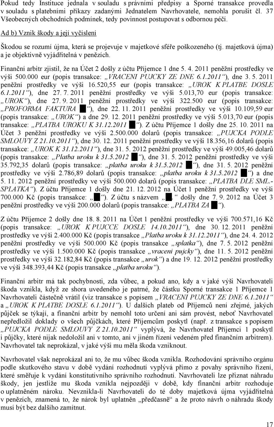 majetková újma) a je objektivně vyjádřitelná v penězích. Finanční arbitr zjistil, že na Účet 2 došly z účtu Příjemce 1 dne 5. 4. 2011 peněžní prostředky ve výši 500.