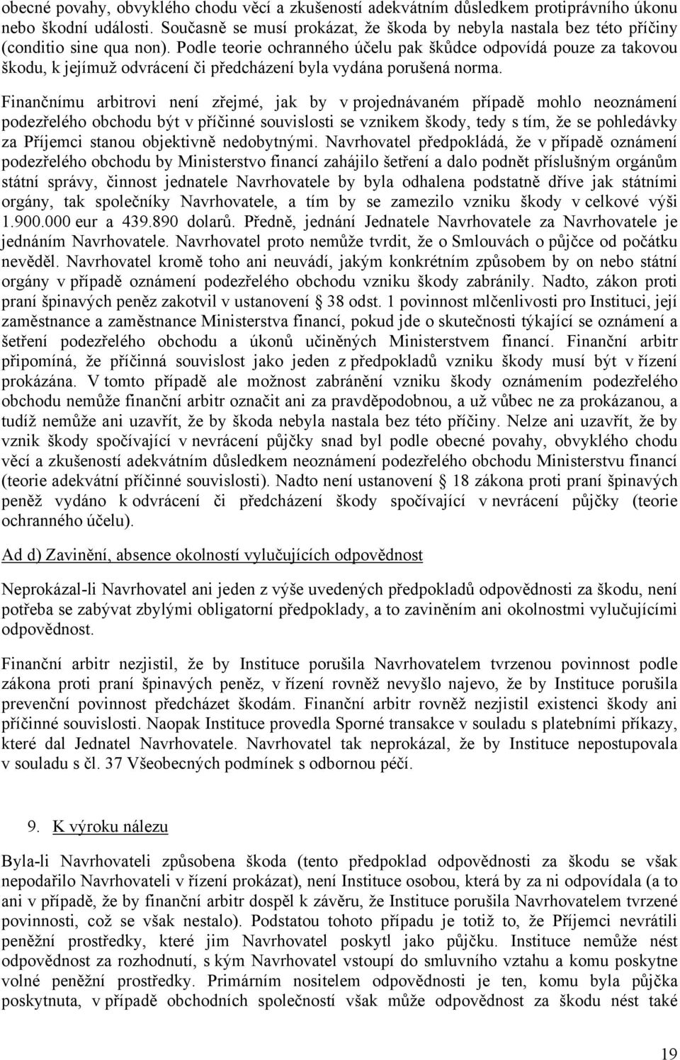 Podle teorie ochranného účelu pak škůdce odpovídá pouze za takovou škodu, k jejímuž odvrácení či předcházení byla vydána porušená norma.