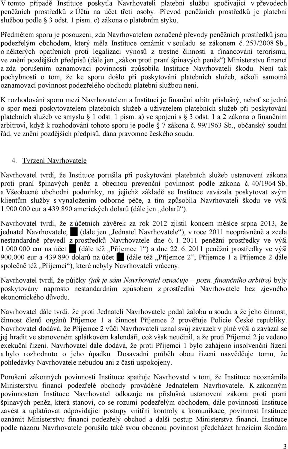 Předmětem sporu je posouzení, zda Navrhovatelem označené převody peněžních prostředků jsou podezřelým obchodem, který měla Instituce oznámit v souladu se zákonem č. 253/2008 Sb.