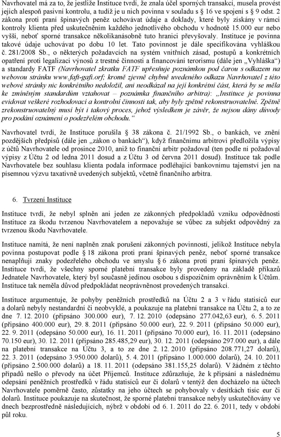 000 eur nebo vyšší, neboť sporné transakce několikanásobně tuto hranici převyšovaly. Instituce je povinna takové údaje uchovávat po dobu 10 let. Tato povinnost je dále specifikována vyhláškou č.