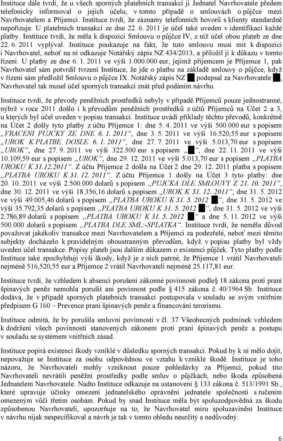 Instituce tvrdí, že měla k dispozici Smlouvu o půjčce IV, z níž účel obou plateb ze dne 22. 6. 2011 vyplýval.