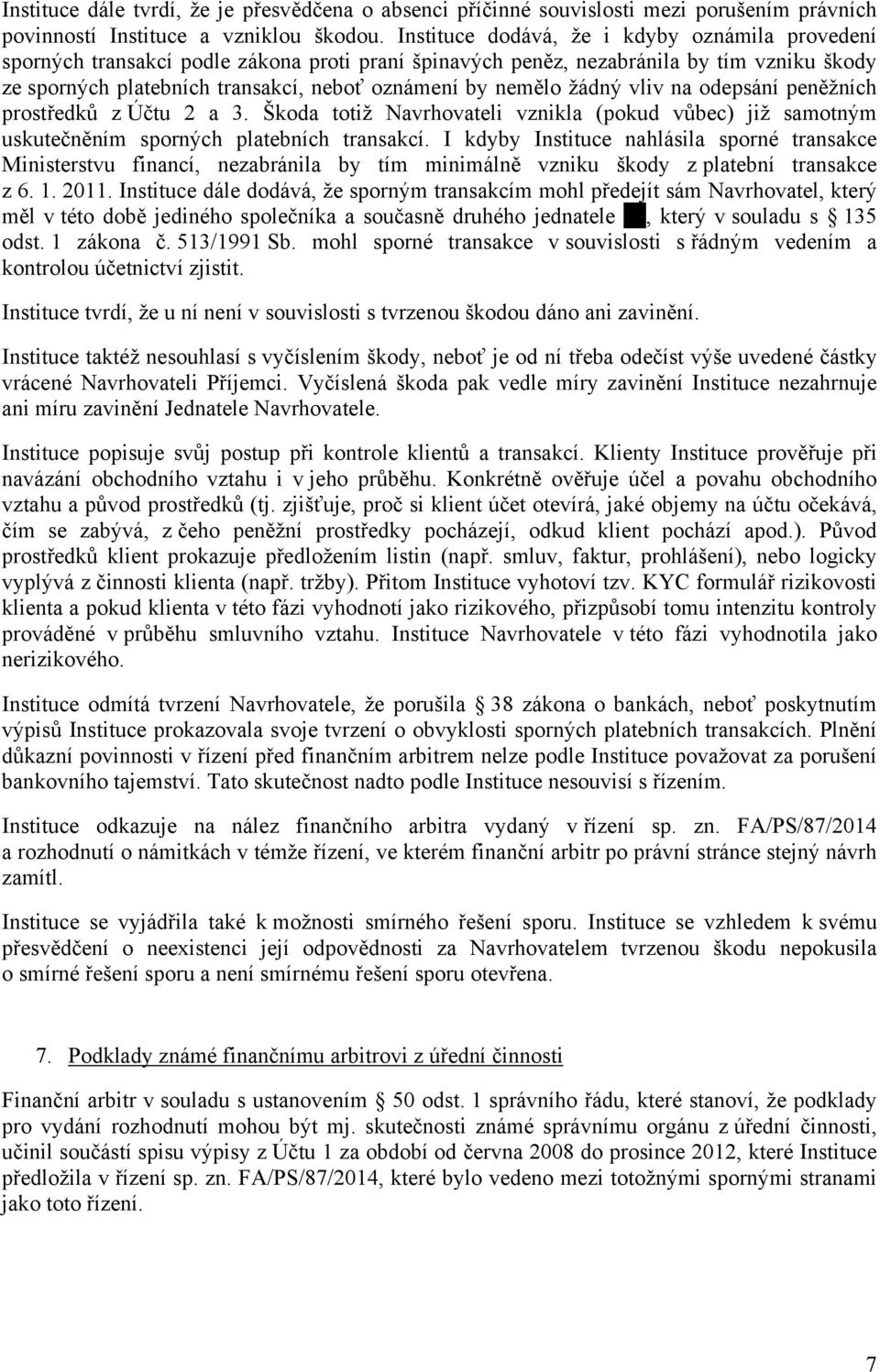 žádný vliv na odepsání peněžních prostředků z Účtu 2 a 3. Škoda totiž Navrhovateli vznikla (pokud vůbec) již samotným uskutečněním sporných platebních transakcí.