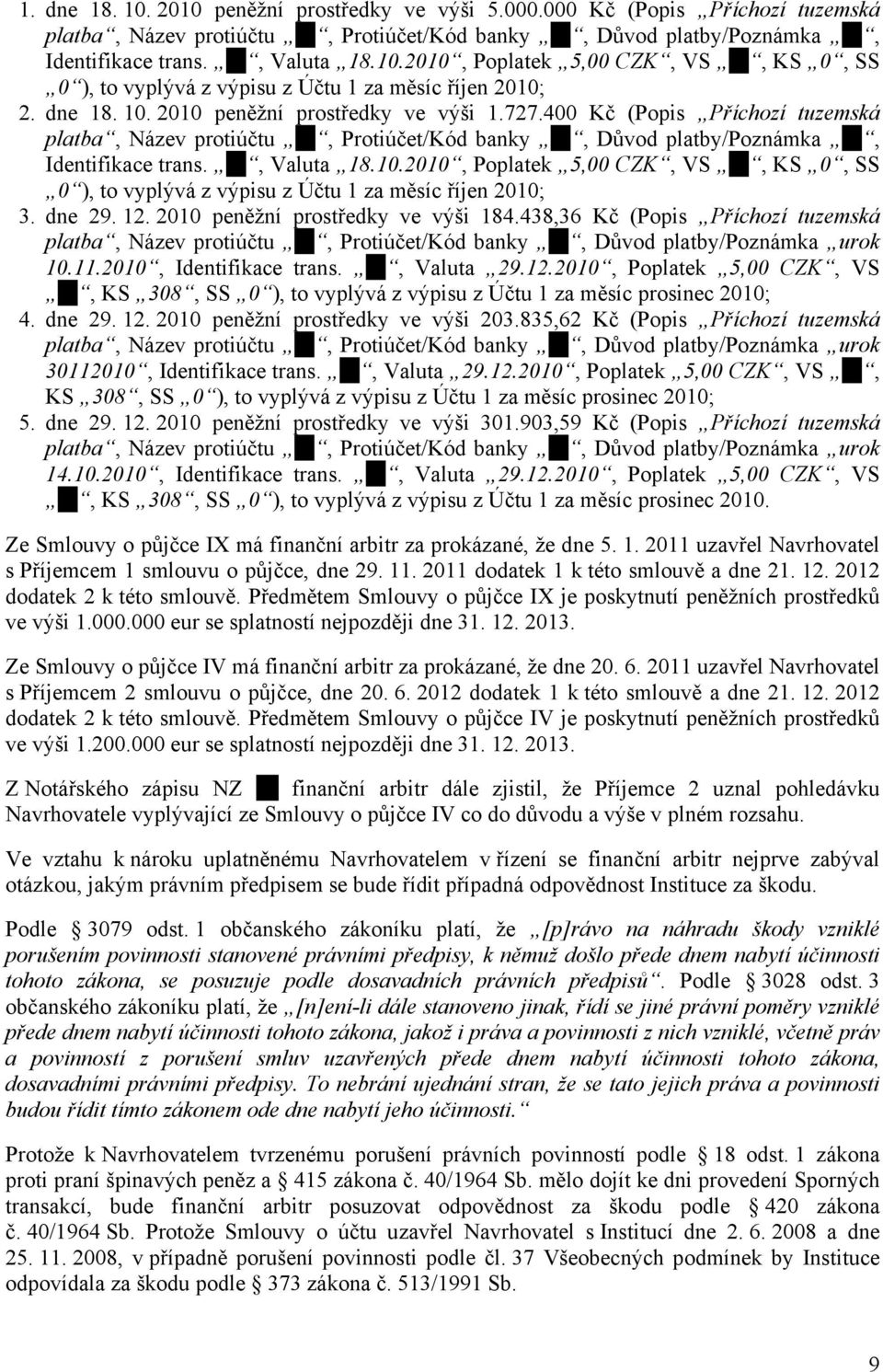 dne 29. 12. 2010 peněžní prostředky ve výši 184.438,36 Kč (Popis Příchozí tuzemská platba, Název protiúčtu, Protiúčet/Kód banky, Důvod platby/poznámka urok 10.11.2010, Identifikace trans., Valuta 29.