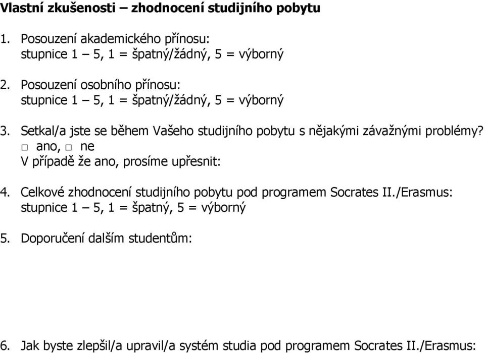 V případě že ano, prosíme upřesnit: 4. Celkové zhodnocení studijního pobytu pod programem Socrates II.