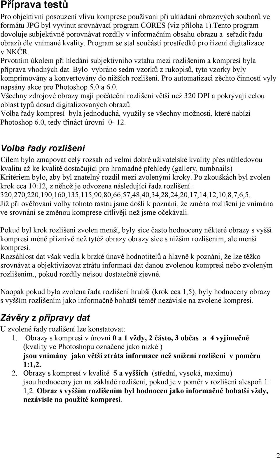 Prvotním úkolem při hledánísubjektivního vztahu mezi rozlišením a kompresíbyla příprava vhodný ch dat.