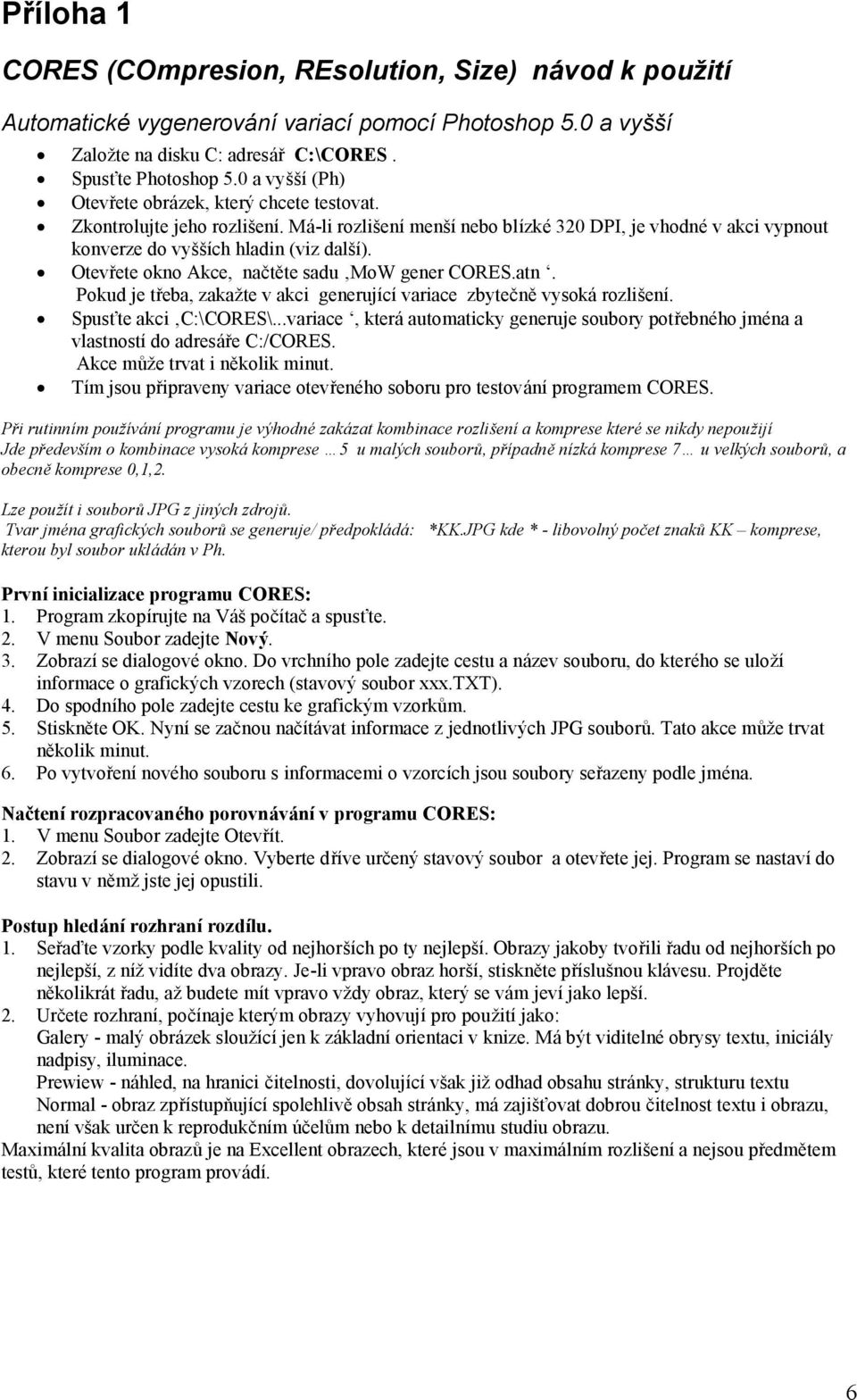 Otevřete okno Akce, načtěte sadu MoW gener CORES.atn. Pokud je třeba, zakažte v akci generujícívariace zbytečně vysoká rozlišení. Spusťte akci C:\CORES\.