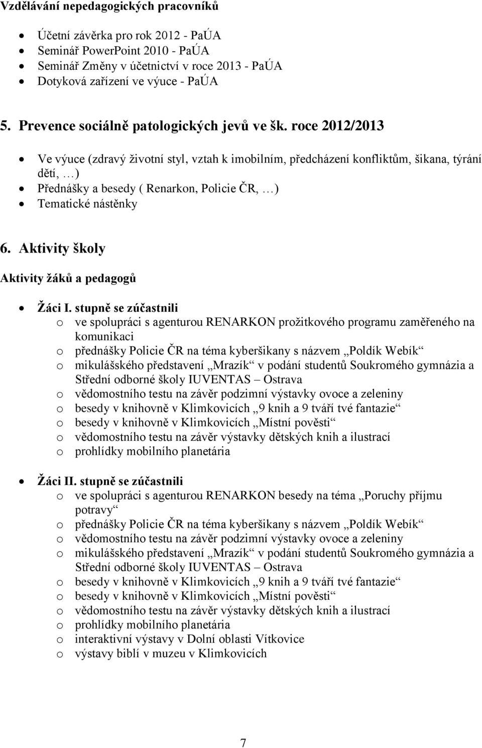 roce 2012/2013 Ve výuce (zdravý životní styl, vztah k imobilním, předcházení konfliktům, šikana, týrání dětí, ) Přednášky a besedy ( Renarkon, Policie ČR, ) Tematické nástěnky 6.