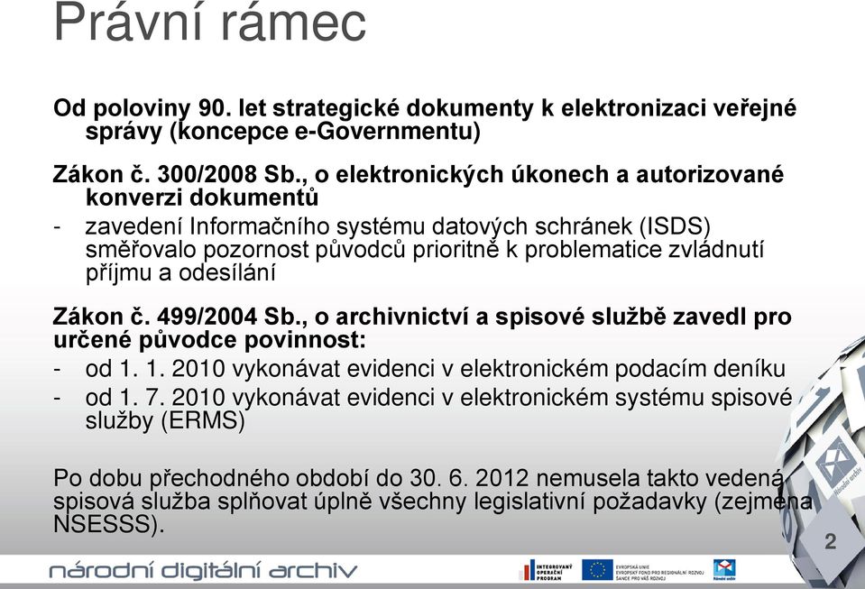 zvládnutí příjmu a odesílání Zákon č. 499/2004 Sb., o archivnictví a spisové službě zavedl pro určené původce povinnost: - od 1.