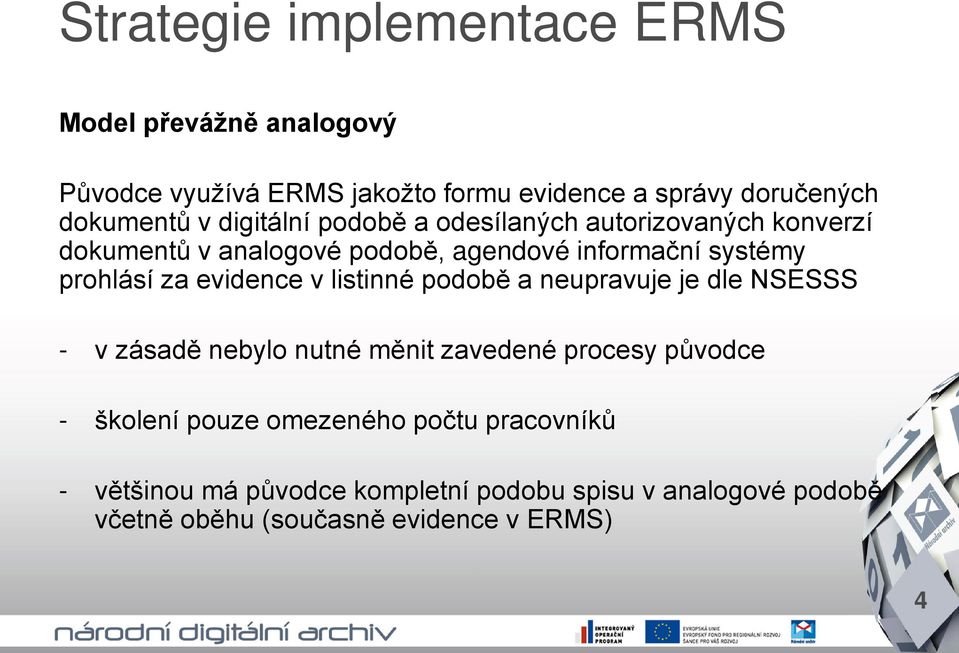 evidence v listinné podobě a neupravuje je dle NSESSS - v zásadě nebylo nutné měnit zavedené procesy původce - školení pouze