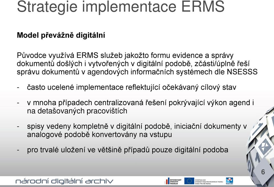 očekávaný cílový stav - v mnoha případech centralizovaná řešení pokrývající výkon agend i na detašovaných pracovištích - spisy vedeny kompletně