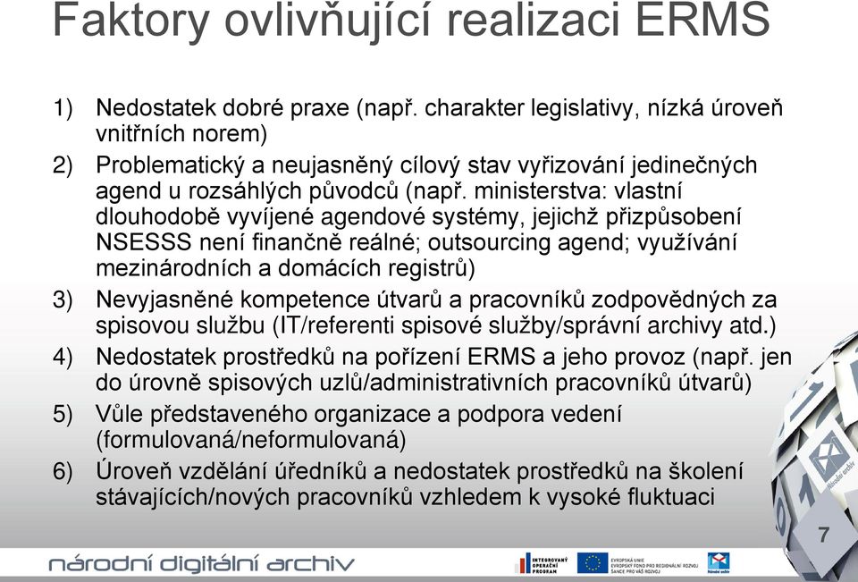 ministerstva: vlastní dlouhodobě vyvíjené agendové systémy, jejichž přizpůsobení NSESSS není finančně reálné; outsourcing agend; využívání mezinárodních a domácích registrů) 3) Nevyjasněné kompetence