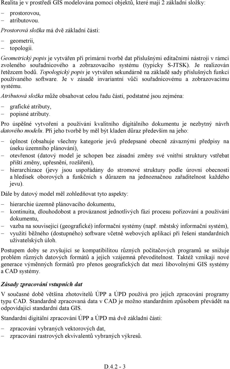 Topologický popis je vytvářen sekundárně na základě sady příslušných funkcí používaného software. Je v zásadě invariantní vůči souřadnicovému a zobrazovacímu systému.