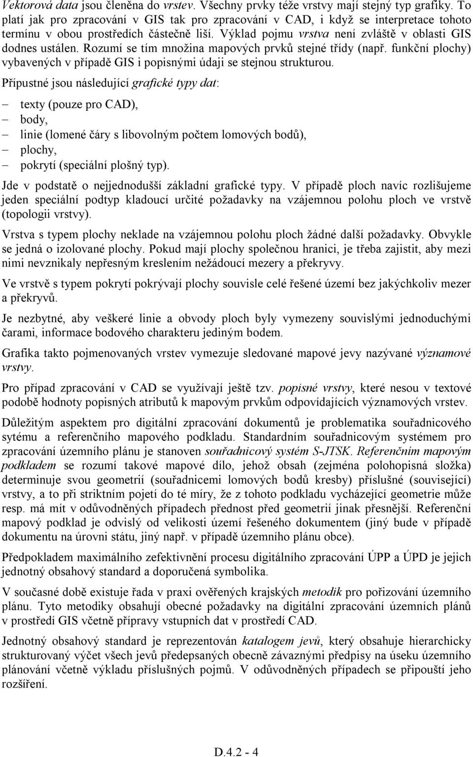 Rozumí se tím množina mapových prvků stejné třídy (např. funkční plochy) vybavených v případě GIS i popisnými údaji se stejnou strukturou.