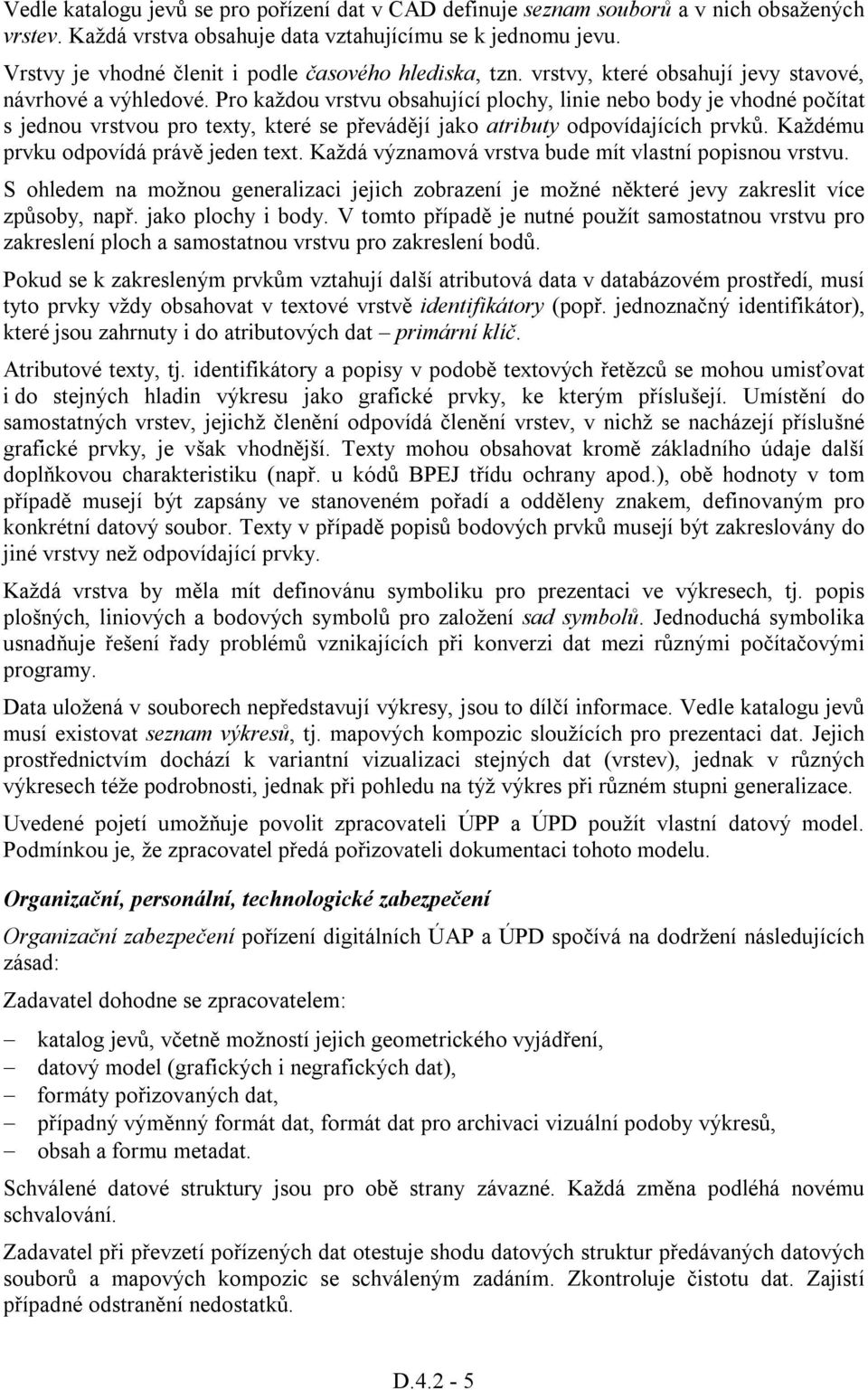 Pro každou vrstvu obsahující plochy, linie nebo body je vhodné počítat s jednou vrstvou pro texty, které se převádějí jako atributy odpovídajících prvků. Každému prvku odpovídá právě jeden text.