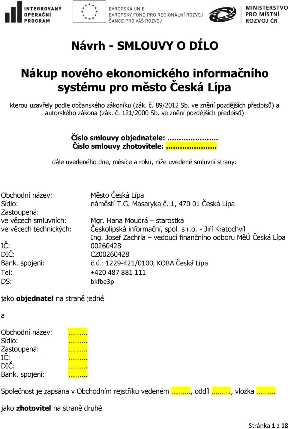 dále uvedeného dne, měsíce a roku, níže uvedené smluvní strany: Obchodní název: Město Česká Lípa Sídlo: náměstí T.G. Masaryka č. 1, 470 01 Česká Lípa Zastoupená: ve věcech smluvních: Mgr.