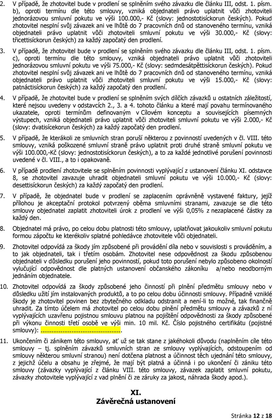 Pokud zhotovitel nesplní svůj závazek ani ve lhůtě do 7 pracovních dnů od stanoveného termínu, vzniká objednateli právo uplatnit vůči zhotoviteli smluvní pokutu ve výši 30.