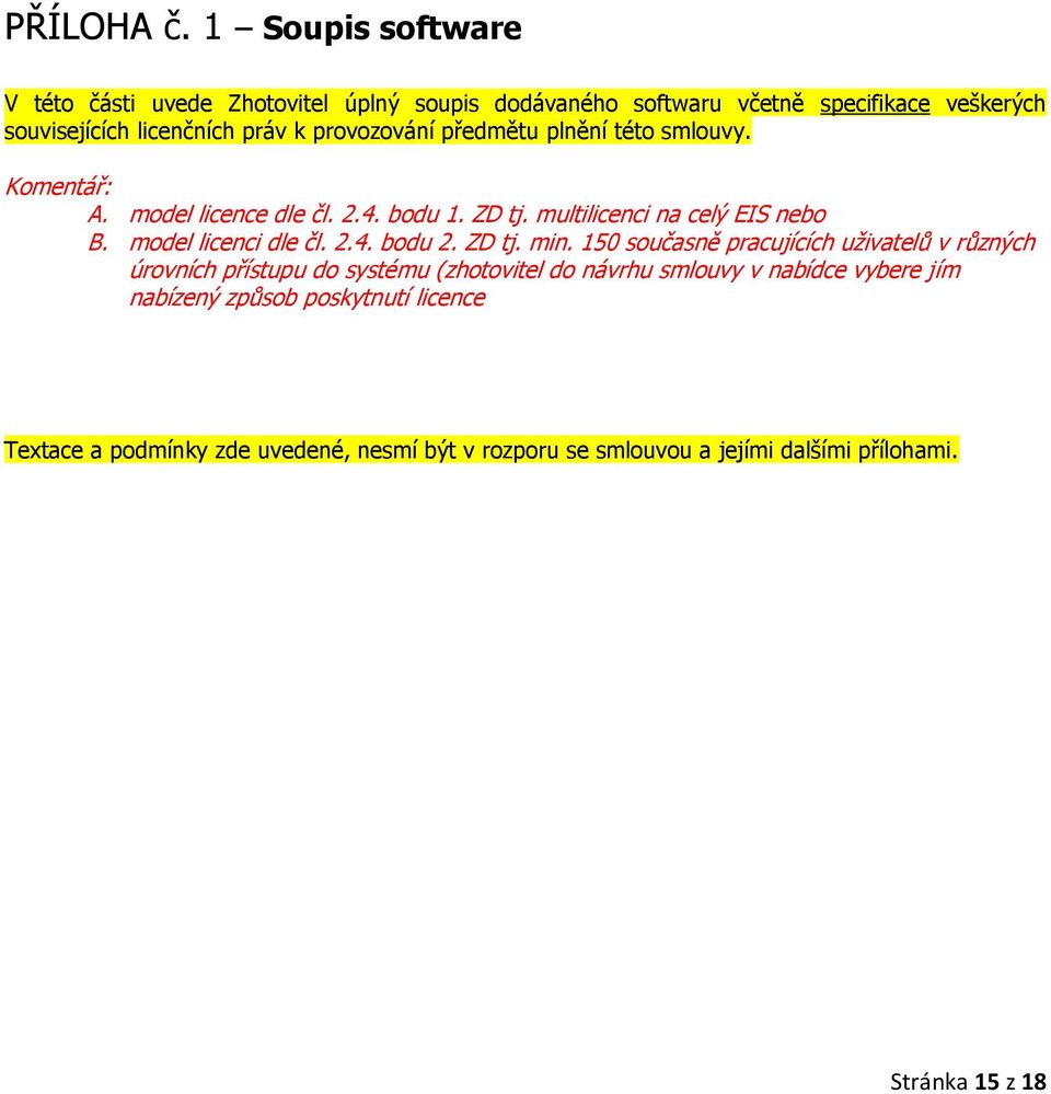 provozování předmětu plnění této smlouvy. Komentář: A. model licence dle čl. 2.4. bodu 1. ZD tj. multilicenci na celý EIS nebo B.