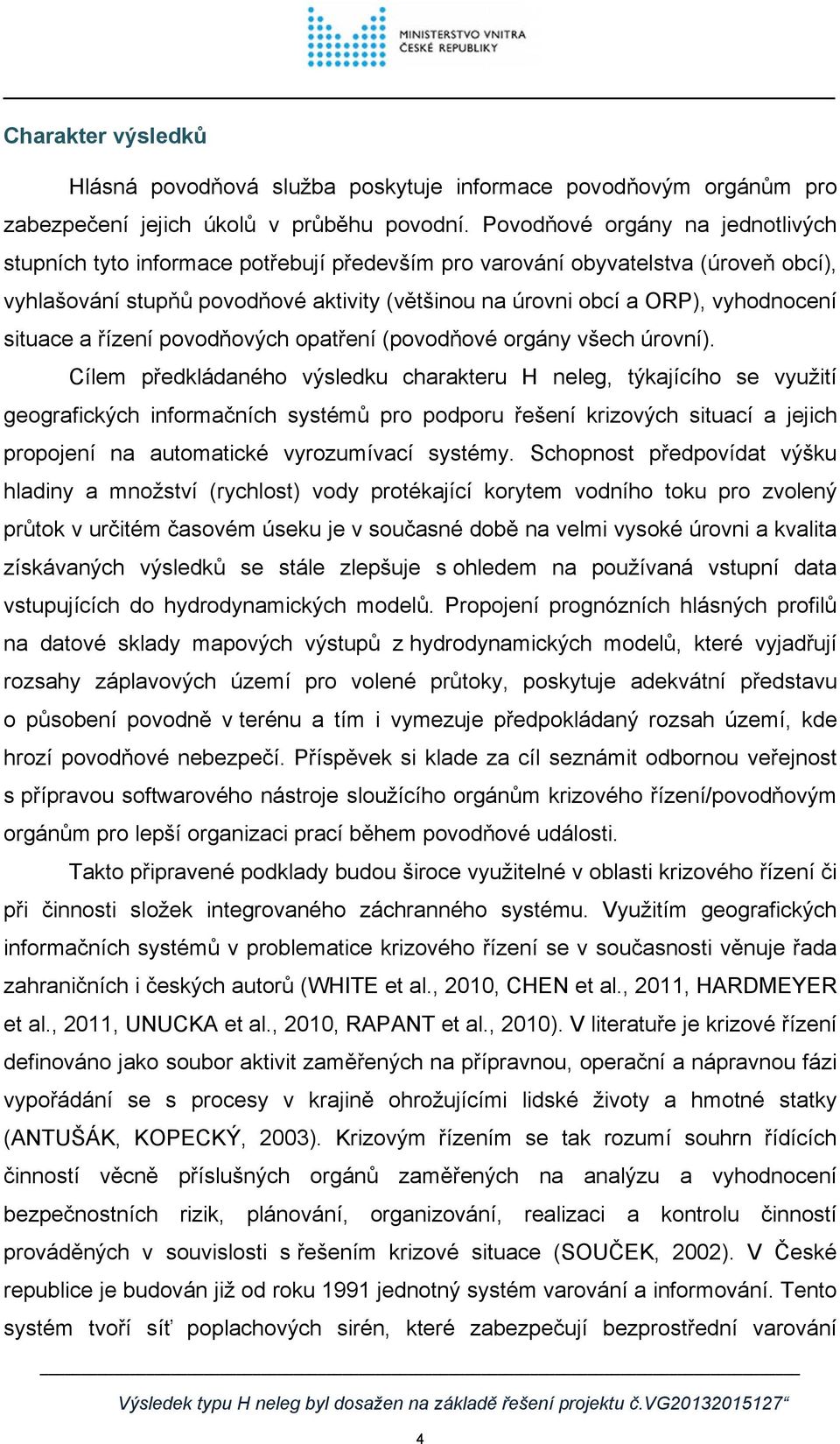 vyhodnocení situace a řízení povodňových opatření (povodňové orgány všech úrovní).