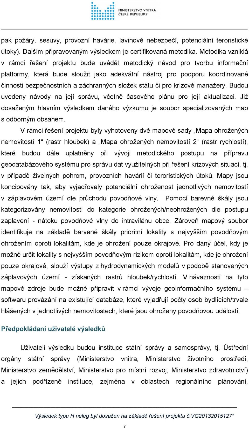 záchranných složek státu či pro krizové manažery. Budou uvedeny návody na její správu, včetně časového plánu pro její aktualizaci.