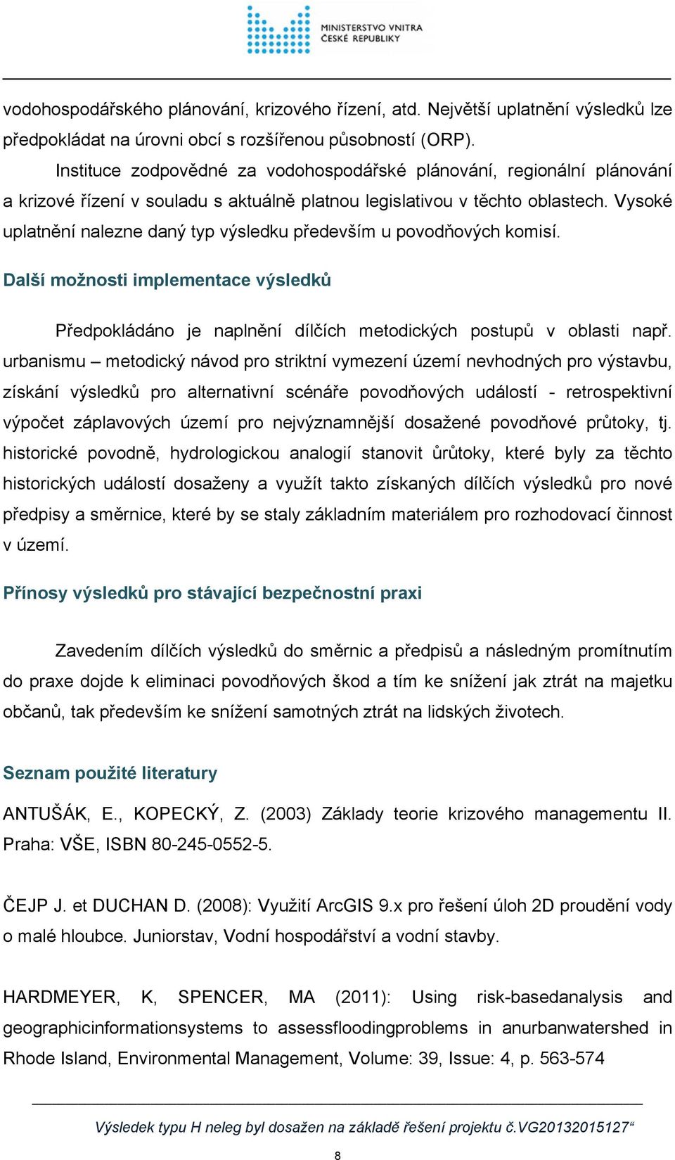 Vysoké uplatnění nalezne daný typ výsledku především u povodňových komisí. Další možnosti implementace výsledků Předpokládáno je naplnění dílčích metodických postupů v oblasti např.