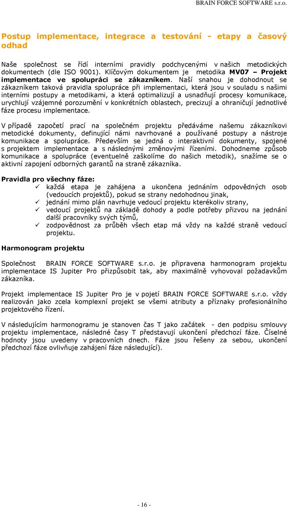 Naší snahou je dohodnout se zákazníkem taková pravidla spolupráce při implementaci, která jsou v souladu s našimi interními postupy a metodikami, a která optimalizují a usnadňují procesy komunikace,