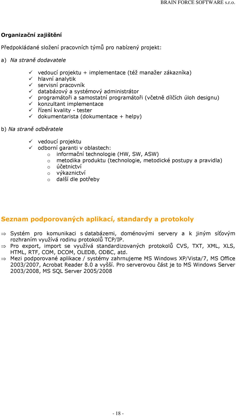 straně odběratele vedoucí projektu odborní garanti v oblastech: o informační technologie (HW, SW, ASW) o metodika produktu (technologie, metodické postupy a pravidla) o účetnictví o výkaznictví o