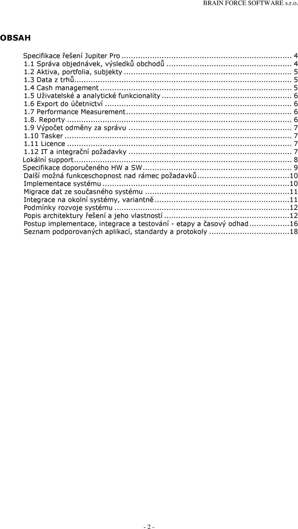 .. 7 Lokální support... 8 Specifikace doporučeného HW a SW... 9 Další možná funkceschopnost nad rámec požadavků...10 Implementace systému...10 Migrace dat ze současného systému.